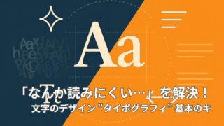 「なんか読みにくい…」を解決！文字のデザイン "タイポグラフィ" 基本のキ